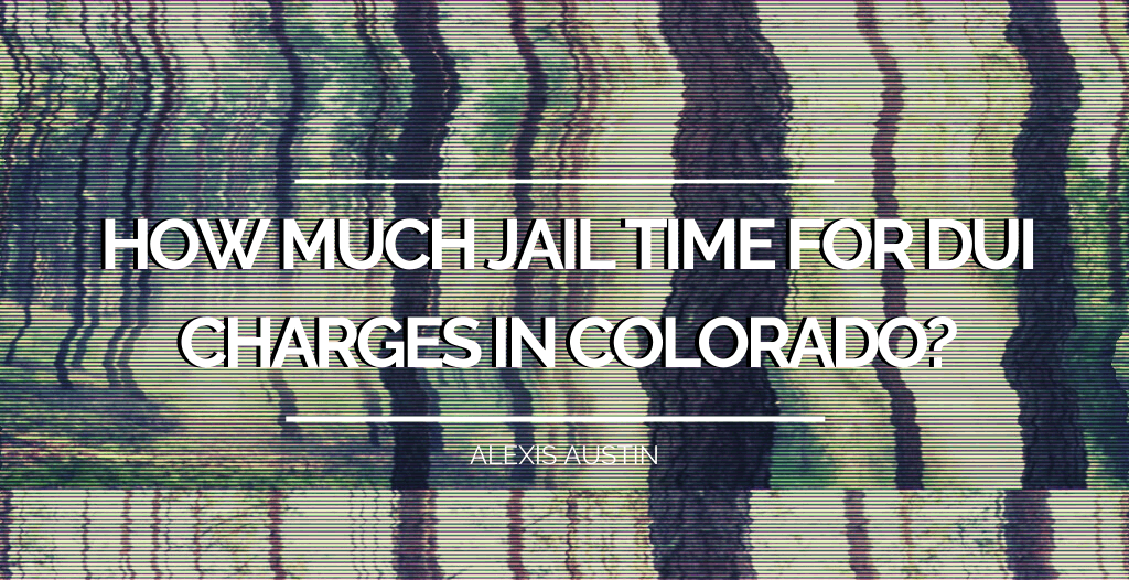 DUI Jail Time: How Much Jail Time for DUI Charges in Colorado?